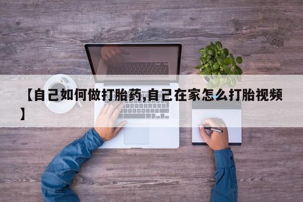 打胎药大月份用联系微信【自己如何做打胎药,自己在家怎么打胎视频】