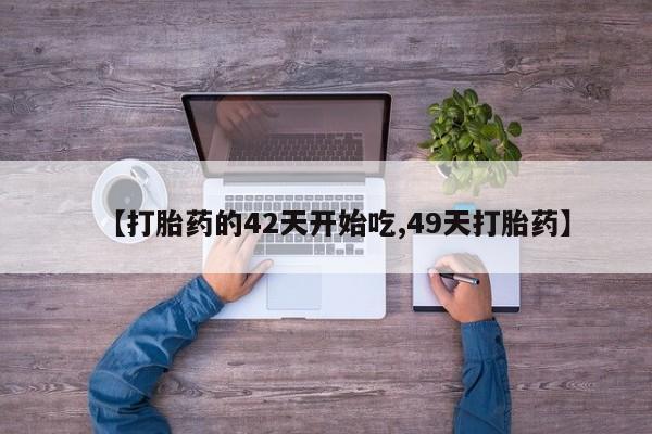 打胎药大月份用联系微信【打胎药的42天开始吃,49天打胎药】