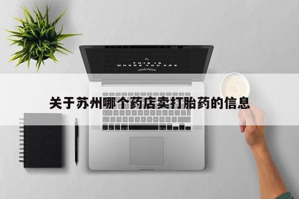 打胎药大月份用联系微信关于苏州哪个药店卖打胎药的信息