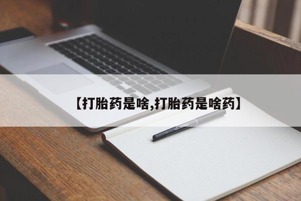 打胎药大月份用联系微信【打胎药是啥,打胎药是啥药】