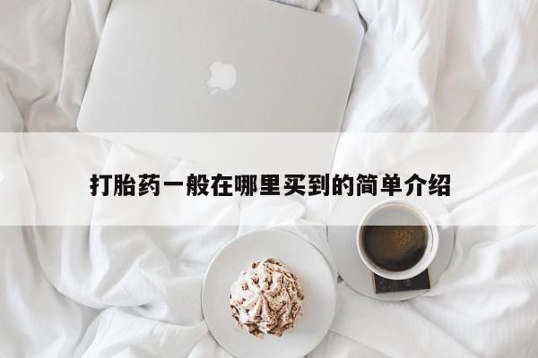 打胎药大月份用联系微信打胎药一般在哪里买到的简单介绍
